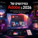 החידושים של אדובי Adobe ב־2026: מה באמת משתנה בעבודה של מעצבים גרפיים